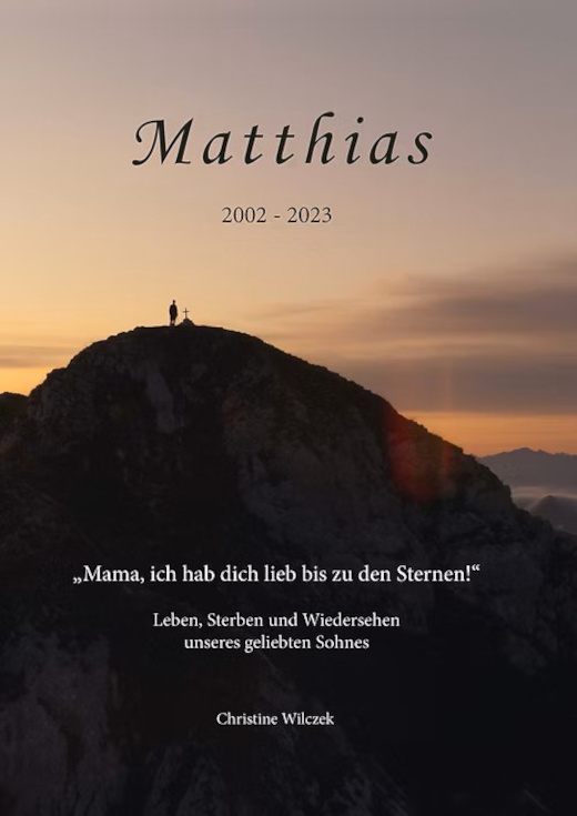 Matthias - Leben, Sterben und Wiedersehen unseres geliebten Sohnes